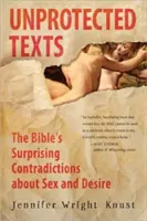 Teksty bez ochrony: Zaskakujące sprzeczności Biblii dotyczące seksu i pożądania - Unprotected Texts: The Bible's Surprising Contradictions about Sex and Desire