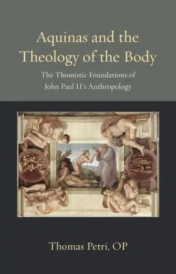 Akwinata i teologia ciała: tomistyczne podstawy antropologii Jana Pawła II - Aquinas and the Theology of the Body: The Thomistic Foundations of John Paul II's Anthropology