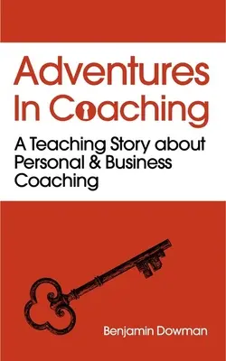 Adventures in Coaching: Uwolnienie mocy coachingu osobistego i biznesowego poprzez porywającą historię - Adventures in Coaching: Unlocking the Power of Personal and Business Coaching Through a Captivating Story