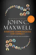 Wszyscy się komunikują, niewielu się łączy: Co najbardziej skuteczni ludzie robią inaczej - Everyone Communicates, Few Connect: What the Most Effective People Do Differently