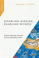 Uniemożliwianie misji, umożliwianie świadectwa: Odkrywanie misjologii przez pryzmat studiów nad niepełnosprawnością - Disabling Mission, Enabling Witness: Exploring Missiology Through the Lens of Disability Studies