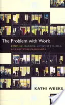 Problem z pracą: Feminizm, marksizm, polityka antypracy i wyobrażenia postpracy - The Problem with Work: Feminism, Marxism, Antiwork Politics, and Postwork Imaginaries