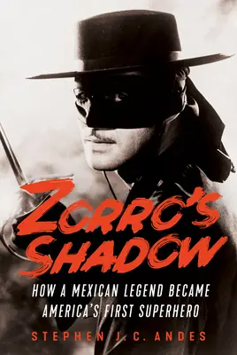 Cień Zorro: Jak meksykańska legenda stała się pierwszym amerykańskim superbohaterem - Zorro's Shadow: How a Mexican Legend Became America's First Superhero