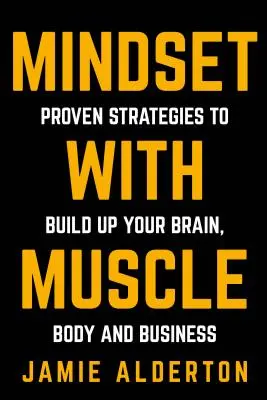 Mindset With Muscle: Sprawdzone strategie budowania mózgu, ciała i biznesu - Mindset With Muscle: Proven Strategies to Build Up Your Brain, Body and Business