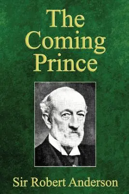 Nadchodzący książę: cudowne proroctwo Daniela o siedemdziesięciu tygodniach dotyczących antychrysta - The Coming Prince: The Marvelous Prophecy of Daniel's Seventy Weeks Concerning the Antichrist