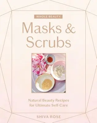 Whole Beauty: Maseczki i peelingi: Naturalne przepisy na piękno dla najlepszej samoopieki - Whole Beauty: Masks & Scrubs: Natural Beauty Recipes for Ultimate Self-Care