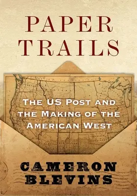 Paper Trails: The Us Post i kształtowanie się amerykańskiego Zachodu - Paper Trails: The Us Post and the Making of the American West