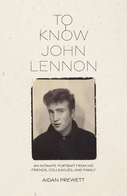 Poznać Johna Lennona: intymny portret jego przyjaciół, współpracowników i rodziny - To Know John Lennon: An Intimate Portrait from His Friends, Colleagues, and Family