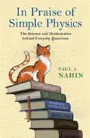 Ku chwale prostej fizyki: Nauka i matematyka kryjące się za codziennymi pytaniami - In Praise of Simple Physics: The Science and Mathematics Behind Everyday Questions