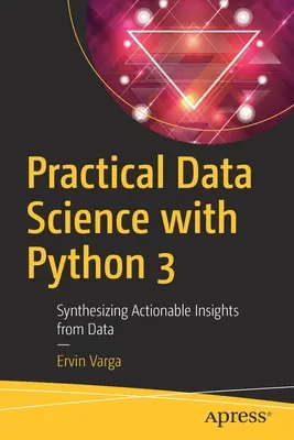 Praktyczna nauka o danych z Pythonem 3: Syntetyzowanie praktycznych spostrzeżeń z danych - Practical Data Science with Python 3: Synthesizing Actionable Insights from Data