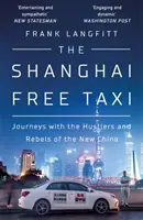 Shanghai Free Taxi - Podróże z naciągaczami i buntownikami nowych Chin - Shanghai Free Taxi - Journeys with the Hustlers and Rebels of the New China