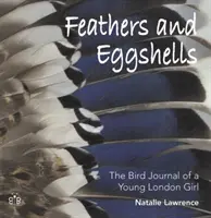 Pióra i skorupki jaj - Ptasi dziennik młodej londyńskiej dziewczyny - Feathers and Eggshells - The Bird Journal of a Young London Girl