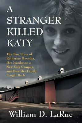 Nieznajomy zabił Katy: Prawdziwa historia Katherine Hawelki, jej morderstwa na nowojorskim kampusie i tego, jak walczyła jej rodzina - A Stranger Killed Katy: The True Story of Katherine Hawelka, Her Murder on a New York Campus, and How Her Family Fought Back