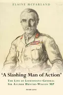 A Slashing Man of Action: Życie generała porucznika Sir Aylmera Huntera-Westona MP - A Slashing Man of Action: The Life of Lieutenant-General Sir Aylmer Hunter-Weston MP