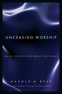 Nieustające uwielbienie: Biblijne perspektywy kultu i sztuki - Unceasing Worship: Biblical Perspectives on Worship and the Arts