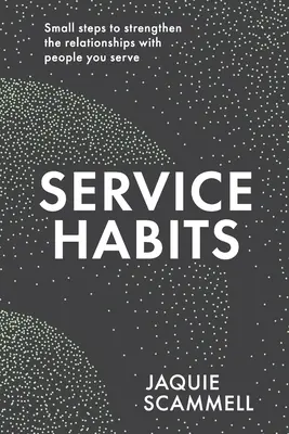 Nawyki związane z obsługą: Małe kroki do wzmocnienia relacji z ludźmi, którym służysz - Service Habits: Small steps to strengthen the relationships with people you serve