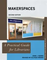 Makerspaces: Praktyczny przewodnik dla bibliotekarzy, wydanie drugie - Makerspaces: A Practical Guide for Librarians, Second Edition