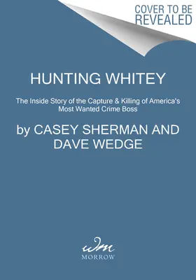 Polowanie na Whiteya: Wewnętrzna historia schwytania i zabicia najbardziej poszukiwanego szefa przestępczości w Ameryce - Hunting Whitey: The Inside Story of the Capture & Killing of America's Most Wanted Crime Boss