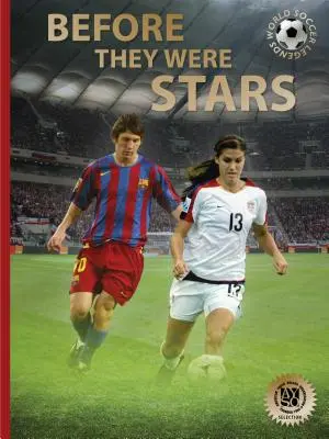 Zanim zostali gwiazdami: Jak Messi, Alex Morgan i inni wielcy piłkarze weszli na szczyt - Before They Were Stars: How Messi, Alex Morgan, and Other Soccer Greats Rose to the Top