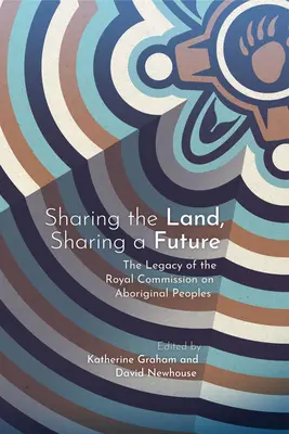 Dzielenie się ziemią, dzielenie się przyszłością: Dziedzictwo Królewskiej Komisji ds. Ludności Aborygeńskiej - Sharing the Land, Sharing a Future: The Legacy of the Royal Commission on Aboriginal Peoples