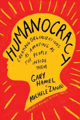 Humanokracja: Tworzenie organizacji tak niesamowitych, jak ludzie w ich wnętrzu - Humanocracy: Creating Organizations as Amazing as the People Inside Them