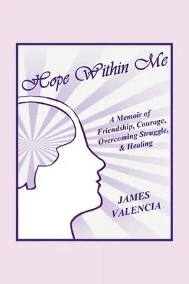 Nadzieja we mnie: Wspomnienie o przyjaźni, odwadze, pokonywaniu trudności i uzdrawianiu - Hope Within Me: A Memoir of Friendship, Courage, Overcoming Struggle, & Healing