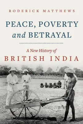 Pokój, bieda i zdrada: Nowa historia Indii Brytyjskich - Peace, Poverty and Betrayal: A New History of British India