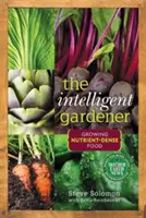 Inteligentny ogrodnik: Uprawa żywności bogatej w składniki odżywcze - The Intelligent Gardener: Growing Nutrient-Dense Food