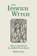 Czarownica z Ipswich: Mary Lackland i polowanie na czarownice w Suffolk - The Ipswich Witch: Mary Lackland and the Suffolk Witch Hunts