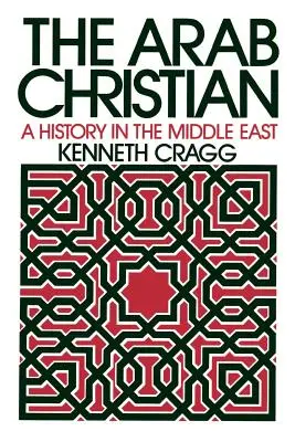 Arabski chrześcijanin: Historia na Bliskim Wschodzie - The Arab Christian: A History in the Middle East