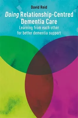 Opieka nad osobami z demencją skoncentrowana na relacjach: Uczenie się od siebie nawzajem dla lepszego wsparcia w demencji - Doing Relationship-Centred Dementia Care: Learning from Each Other for Better Dementia Support