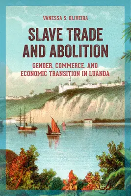 Handel niewolnikami i abolicja: Płeć, handel i przemiany gospodarcze w Luandzie - Slave Trade and Abolition: Gender, Commerce, and Economic Transition in Luanda