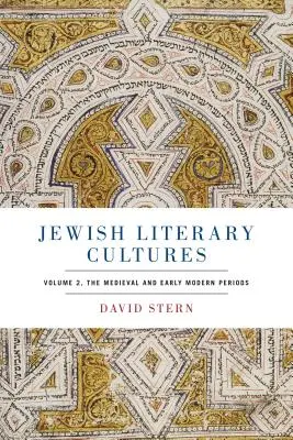 Żydowskie kultury literackie: Tom 2, Średniowiecze i wczesny okres nowożytny - Jewish Literary Cultures: Volume 2, the Medieval and Early Modern Periods