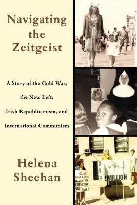 Navigating the Zeitgeist: Historia zimnej wojny, nowej lewicy, irlandzkiego republikanizmu i międzynarodowego komunizmu - Navigating the Zeitgeist: A Story of the Cold War, the New Left, Irish Republicanism, and International Communism