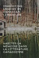 Zamieszkiwanie pamięci w literaturze kanadyjskiej / Habiter La Mmoire Dans La Littrature Canadienne - Inhabiting Memory in Canadian Literature / Habiter La Mmoire Dans La Littrature Canadienne