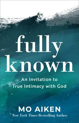 W pełni znany: Zaproszenie do prawdziwej intymności z Bogiem - Fully Known: An Invitation to True Intimacy with God