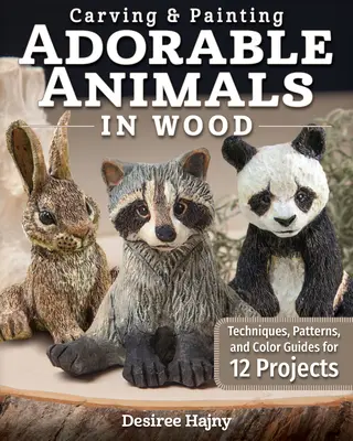 Rzeźbienie i malowanie uroczych zwierząt w drewnie: techniki, wzory i przewodniki po kolorach dla 12 projektów - Carving & Painting Adorable Animals in Wood: Techniques, Patterns, and Color Guides for 12 Projects