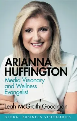 Arianna Huffington: Wizjonerka mediów i ewangelistka dobrego samopoczucia - Arianna Huffington: Media Visionary and Wellness Evangelist