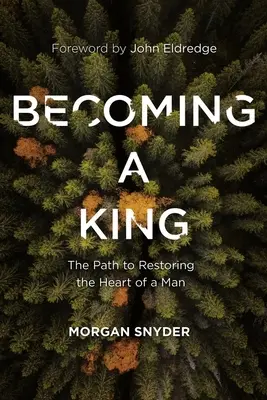 Becoming a King: Droga do przywrócenia męskiego serca - Becoming a King: The Path to Restoring the Heart of a Man