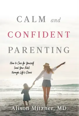 Spokojne i pewne siebie rodzicielstwo: Jak dbać o siebie (i swoje dzieci) w życiowym chaosie - Calm and Confident Parenting: How to Care for Yourself (and Your Kids) through Life's Chaos