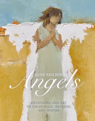 Anioły Anne Neilson: Nabożeństwa i sztuka, aby zachęcać, odświeżać i inspirować - Anne Neilson's Angels: Devotions and Art to Encourage, Refresh, and Inspire