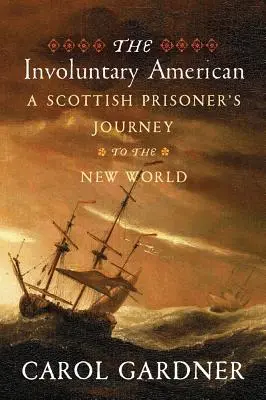 The Involuntary American: Podróż szkockiego więźnia do Nowego Świata - The Involuntary American: A Scottish Prisoner's Journey to the New World