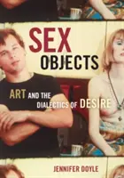 Obiekty seksu: Sztuka i dialektyka pożądania - Sex Objects: Art and the Dialectics of Desire