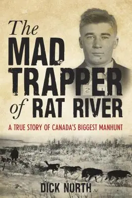 Mad Trapper of Rat River: Prawdziwa historia największej obławy w Kanadzie - Mad Trapper of Rat River: A True Story Of Canada's Biggest Manhunt