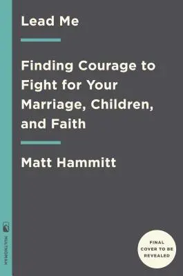 Prowadź mnie: Odnalezienie odwagi do walki o swoje małżeństwo, dzieci i wiarę - Lead Me: Finding Courage to Fight for Your Marriage, Children, and Faith