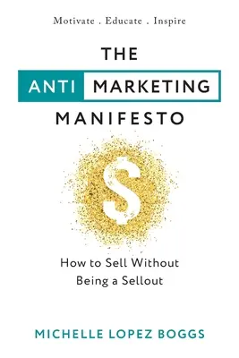 Manifest antymarketingowy: Jak sprzedawać, nie będąc sprzedawcą - The Anti-Marketing Manifesto: How to Sell Without Being a Sellout