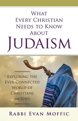Co każdy chrześcijanin powinien wiedzieć o judaizmie: Odkrywanie nieustannie połączonego świata chrześcijan i Żydów - What Every Christian Needs to Know about Judaism: Exploring the Ever-Connected World of Christians & Jews