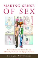 Making Sense of Sex: Szczery przewodnik po dojrzewaniu, seksie i związkach dla osób z zespołem Aspergera - Making Sense of Sex: A Forthright Guide to Puberty, Sex and Relationships for People with Asperger's Syndrome