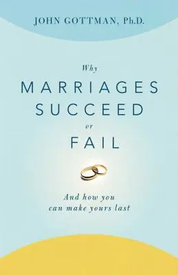 Dlaczego małżeństwa odnoszą sukces lub ponoszą porażkę: I jak sprawić, by twoje trwało - Why Marriages Succeed or Fail: And How You Can Make Yours Last