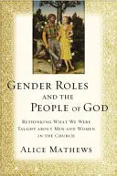 Role płciowe i lud Boży: Ponowne przemyślenie tego, czego uczono nas o mężczyznach i kobietach w Kościele - Gender Roles and the People of God: Rethinking What We Were Taught about Men and Women in the Church